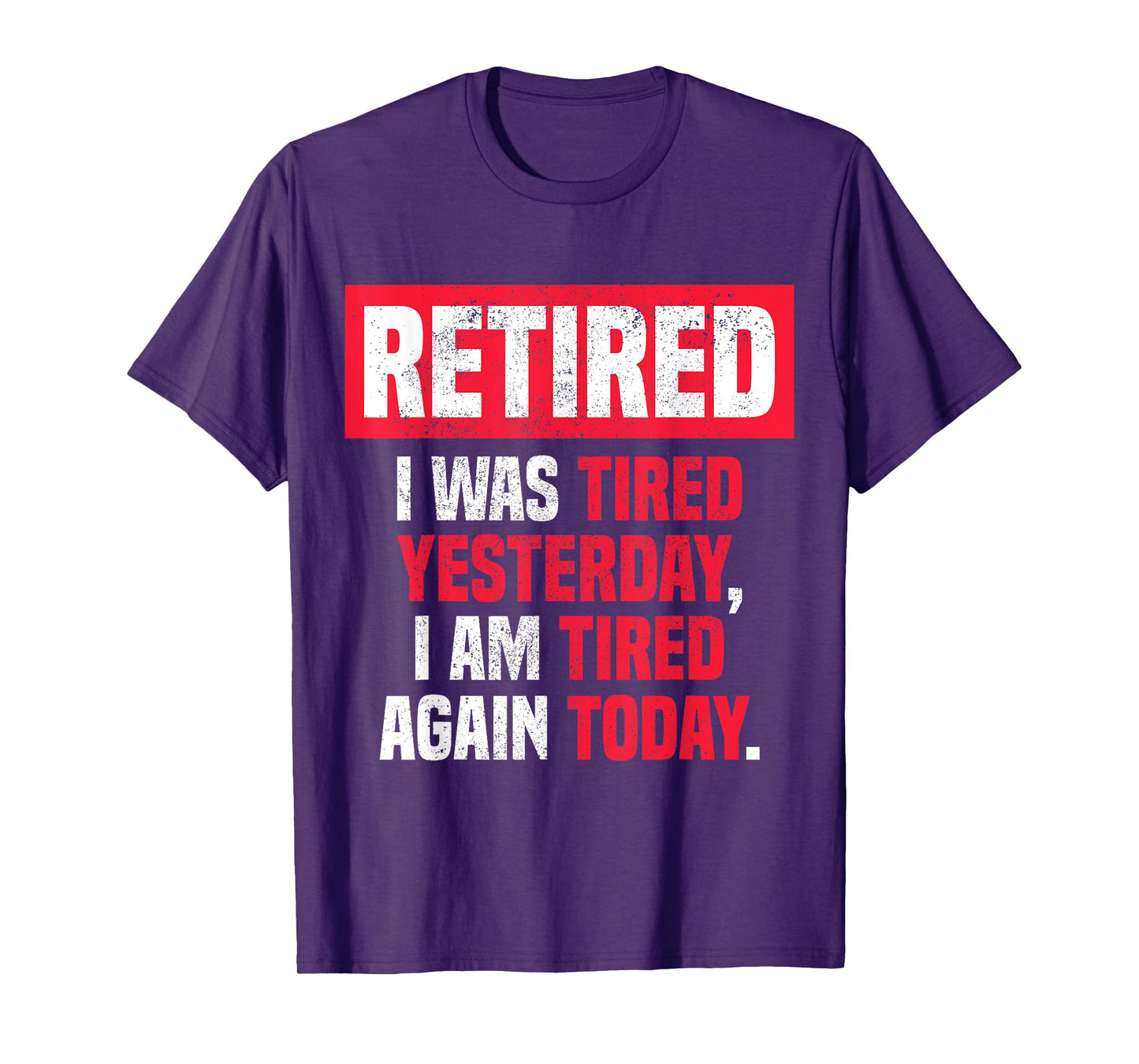 Retired I was tired yesterday, I am tired again today funny T-Shirt