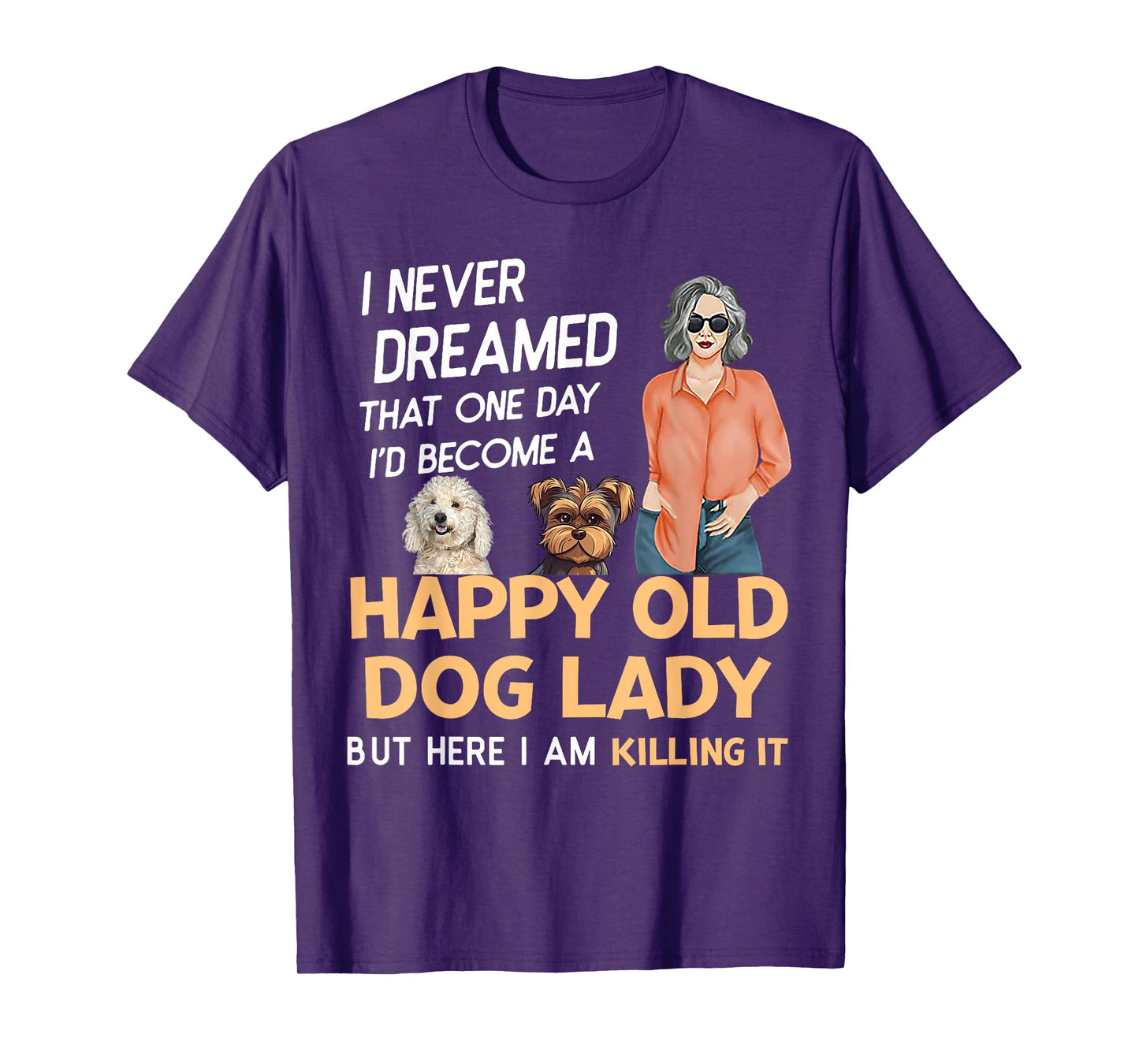 I Never Dreamed That One Day I'd Become A Happy Old Dog Lady T-Shirt