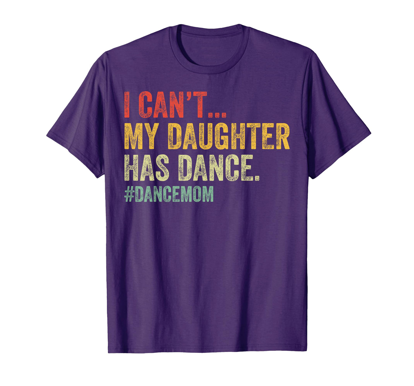 I Can't My Daughter Has Dance Funny Dance Mom T-Shirt