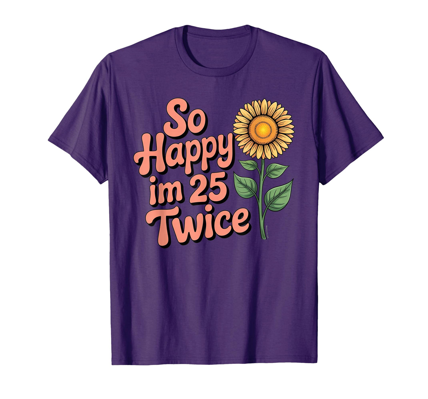 So Happy I'm 25 Twice Sunflower Funny 50th Birthday 50 Year T-Shirt