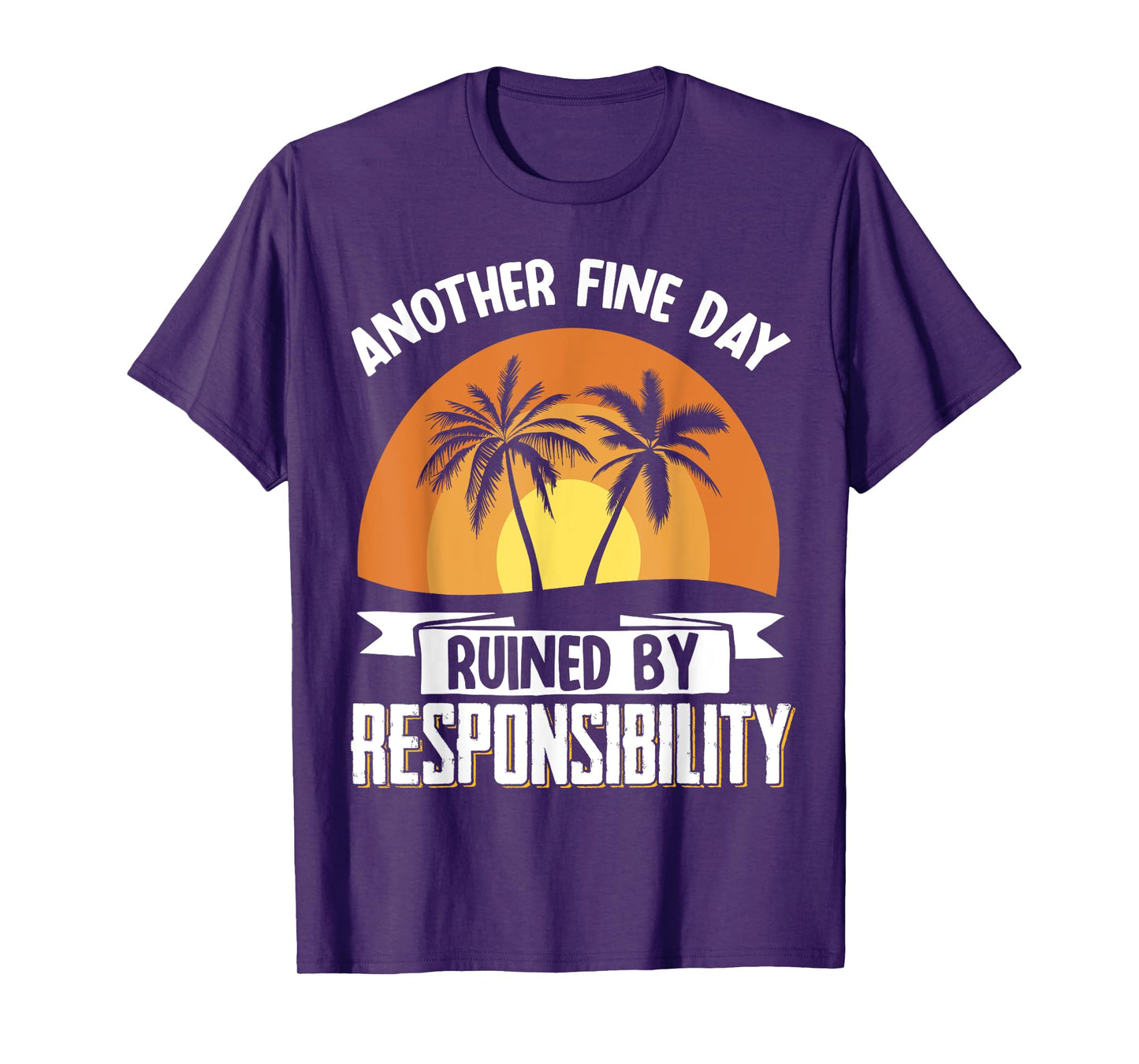 Another Fine Day Ruined By Responsibility T-Shirt