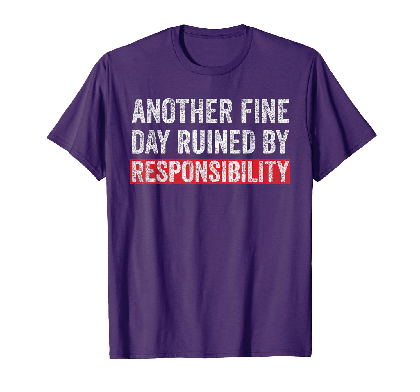 Another Fine Day Ruined By Responsibility Funny Sarcastic T-Shirt