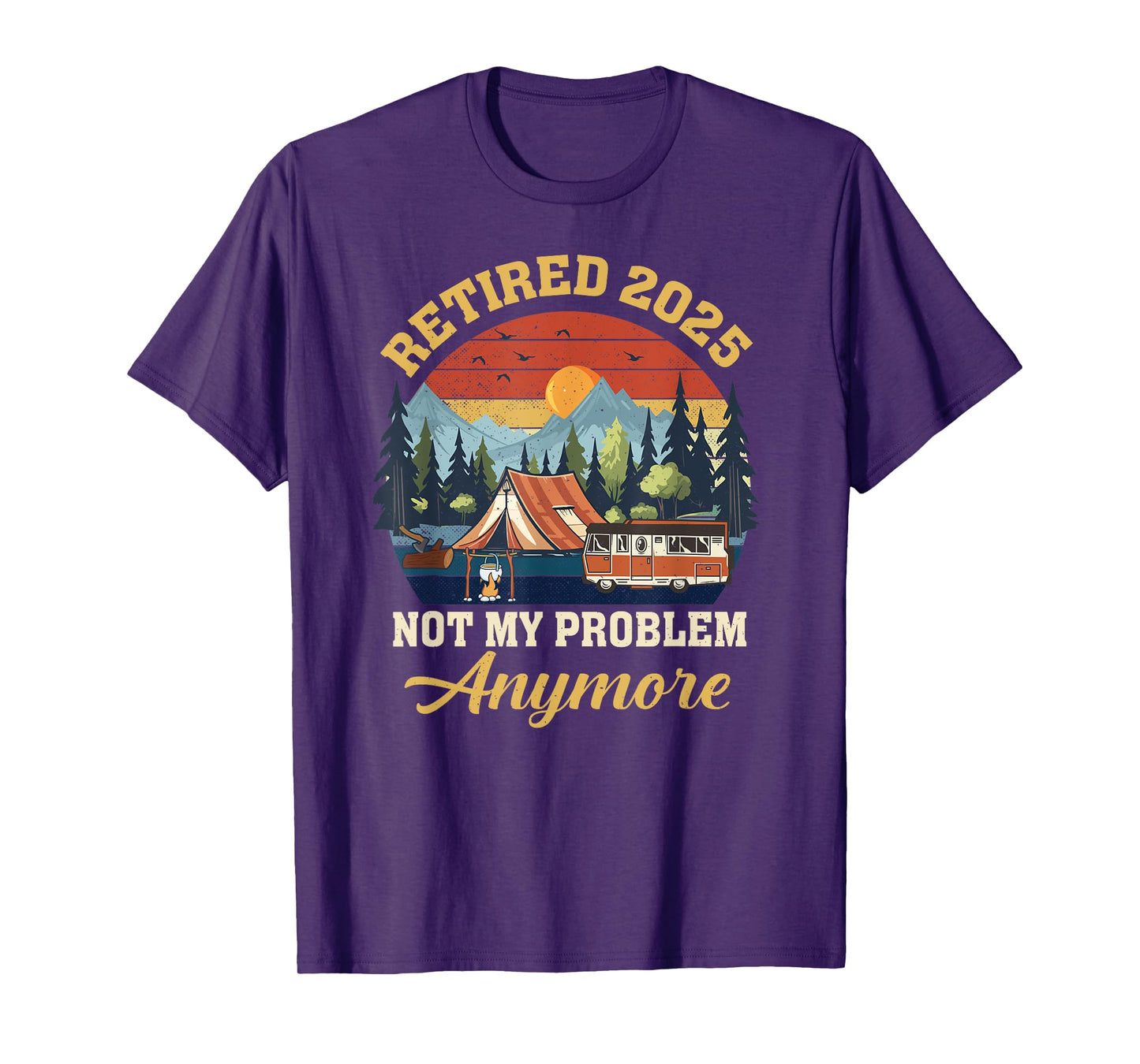 Retired 2025 Not My Problem Anymore Camping Retirement T-Shirt