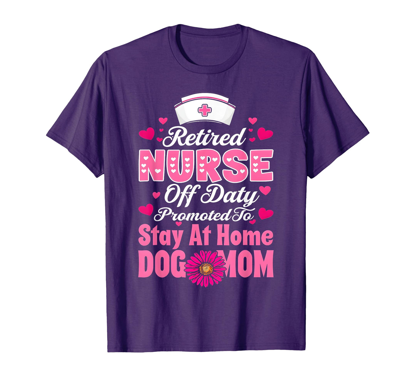 Retired Nurse Off Duty Promoted To Stay At Home Dog Mom T-Shirt