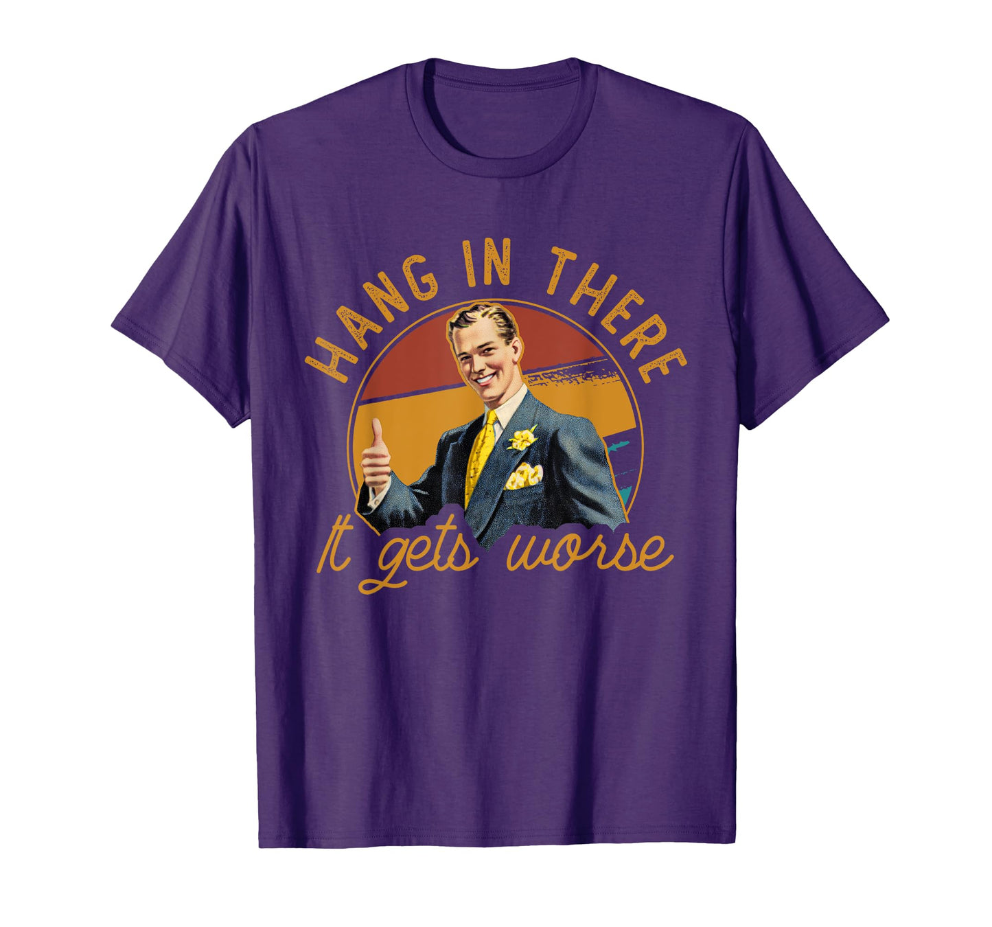 Hang In There It Gets Worse | Sarcastic Vintage T-Shirt