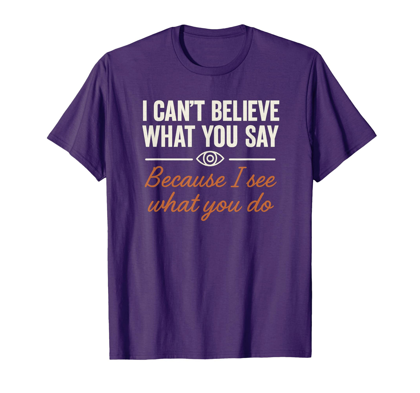 Redesigned Believe What You Say See What You Do T-Shirt
