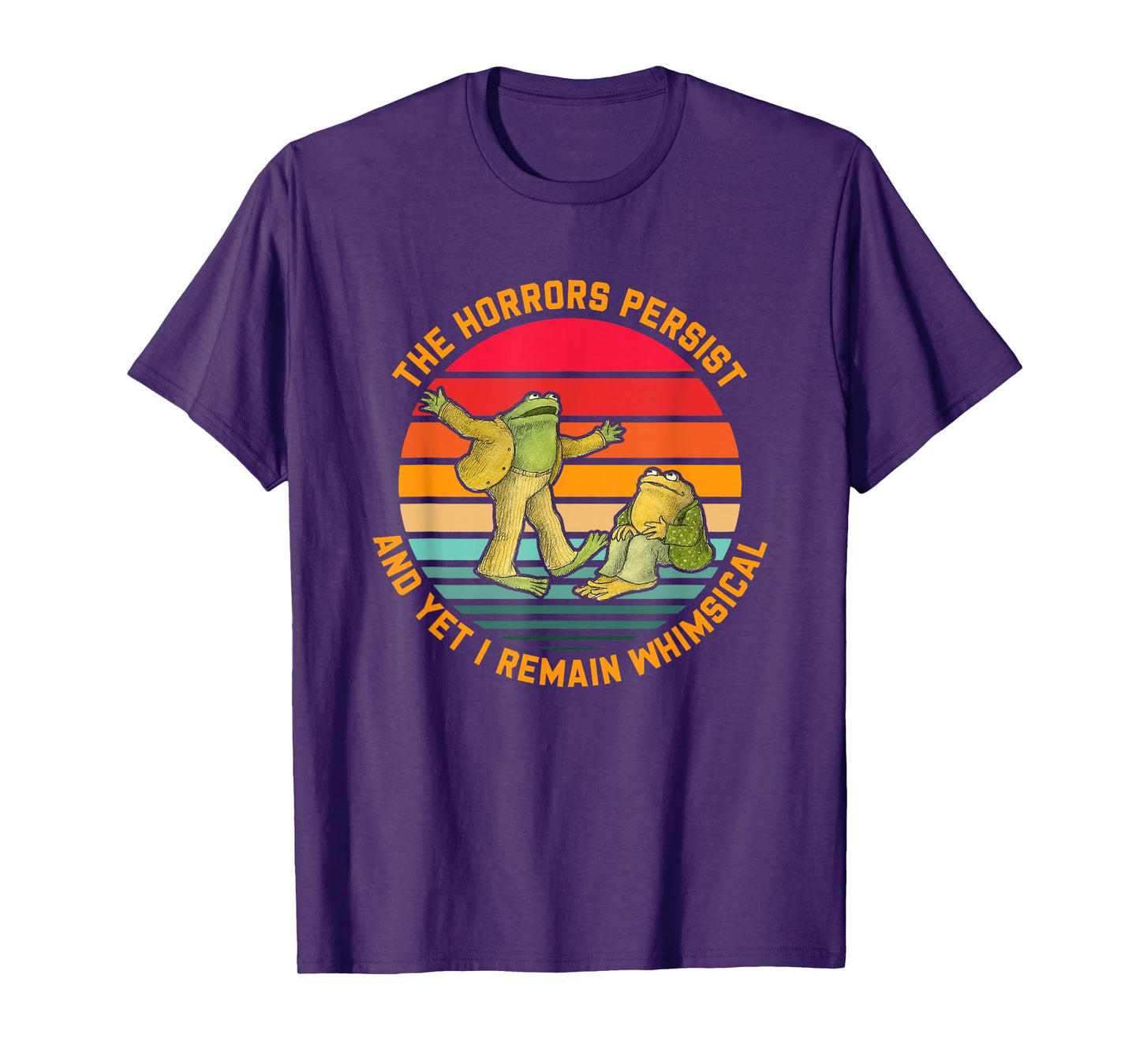 The Horrors Persist And Yet I Remain Whimsical T-Shirt