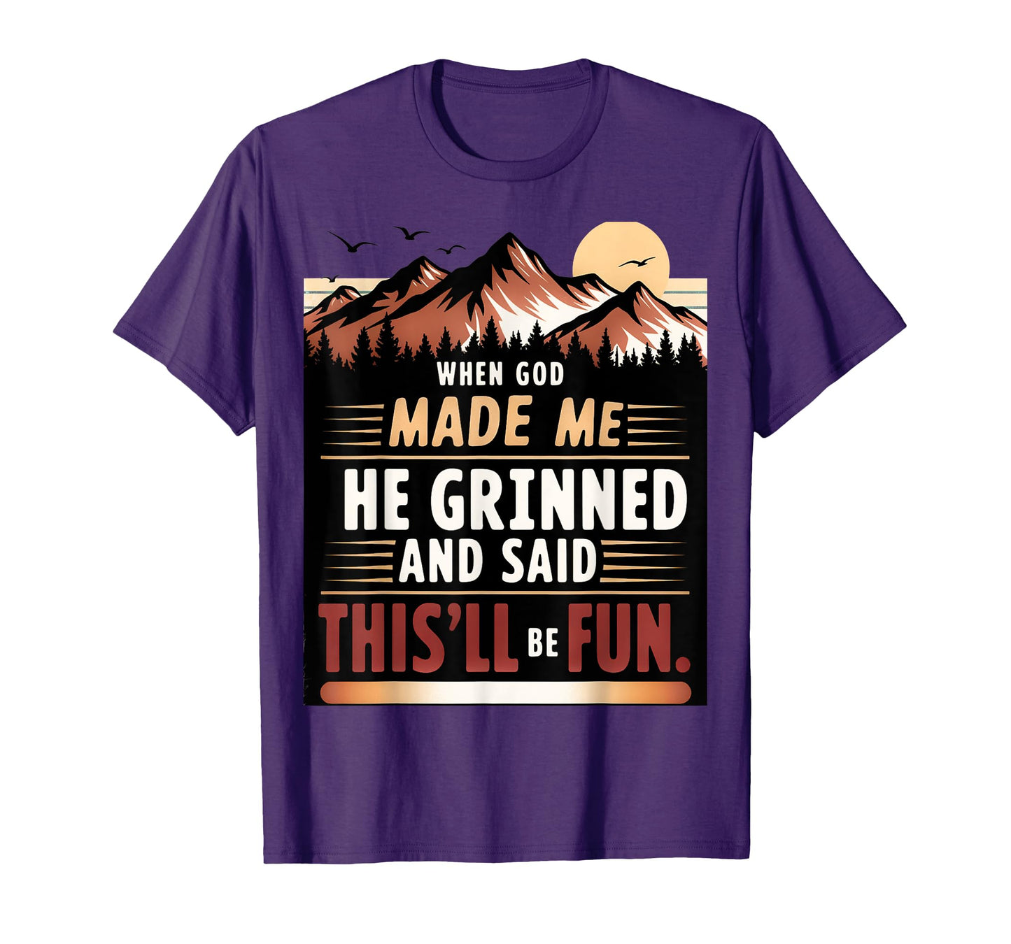 When God Made Me He Grinned Said This'll Be Fun Sarcastic T-Shirt
