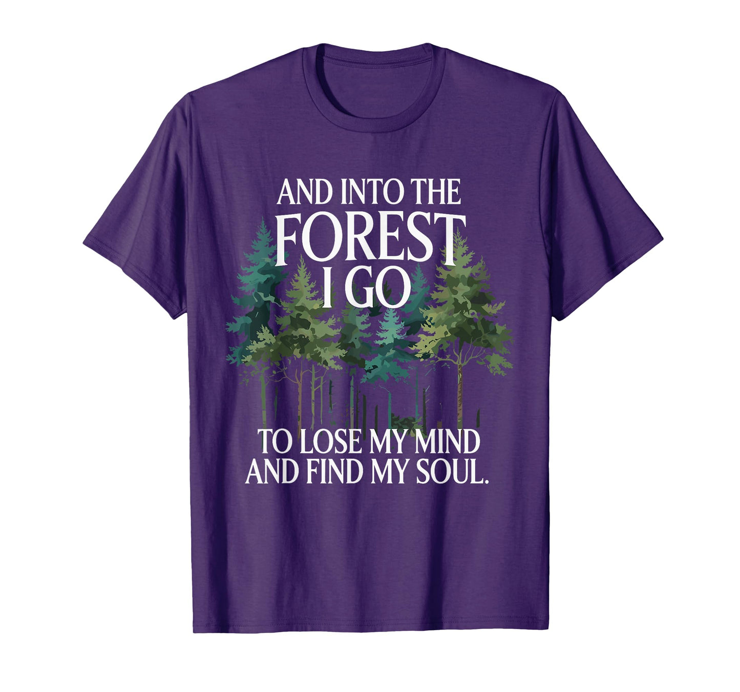 And Into The Forest I Go To Lose My Mind And Find My Soul T-Shirt
