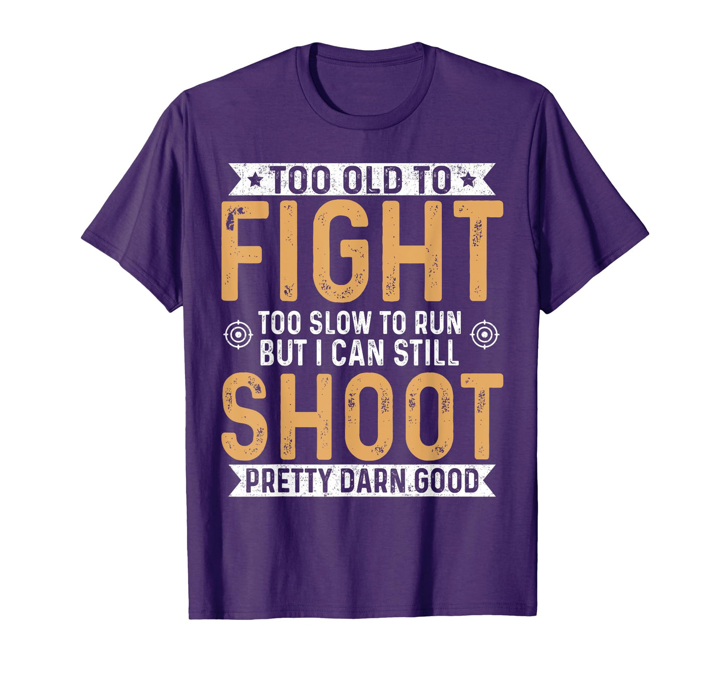 Too Old To Fight Too Slow To Run But I Can Still Shoot T-Shirt