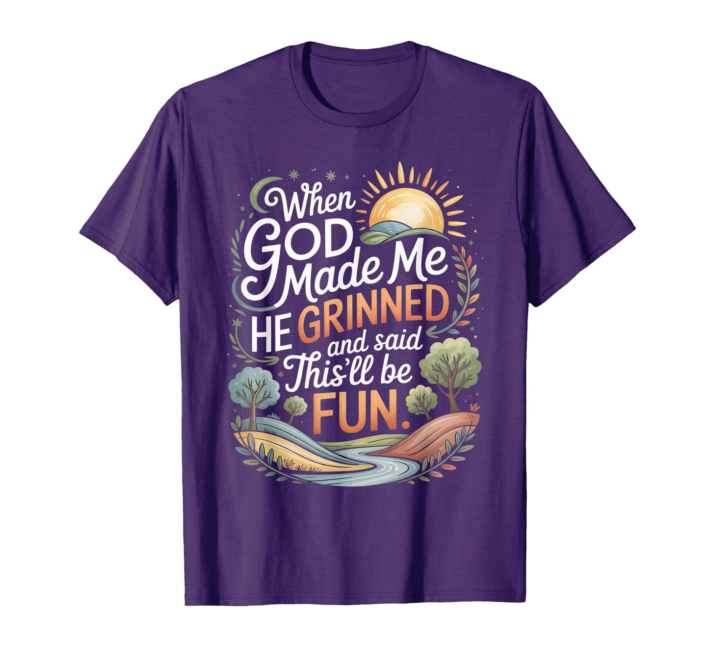 When God Made Me He Grinned Said This'll Be Fun Sarcastic T-Shirt