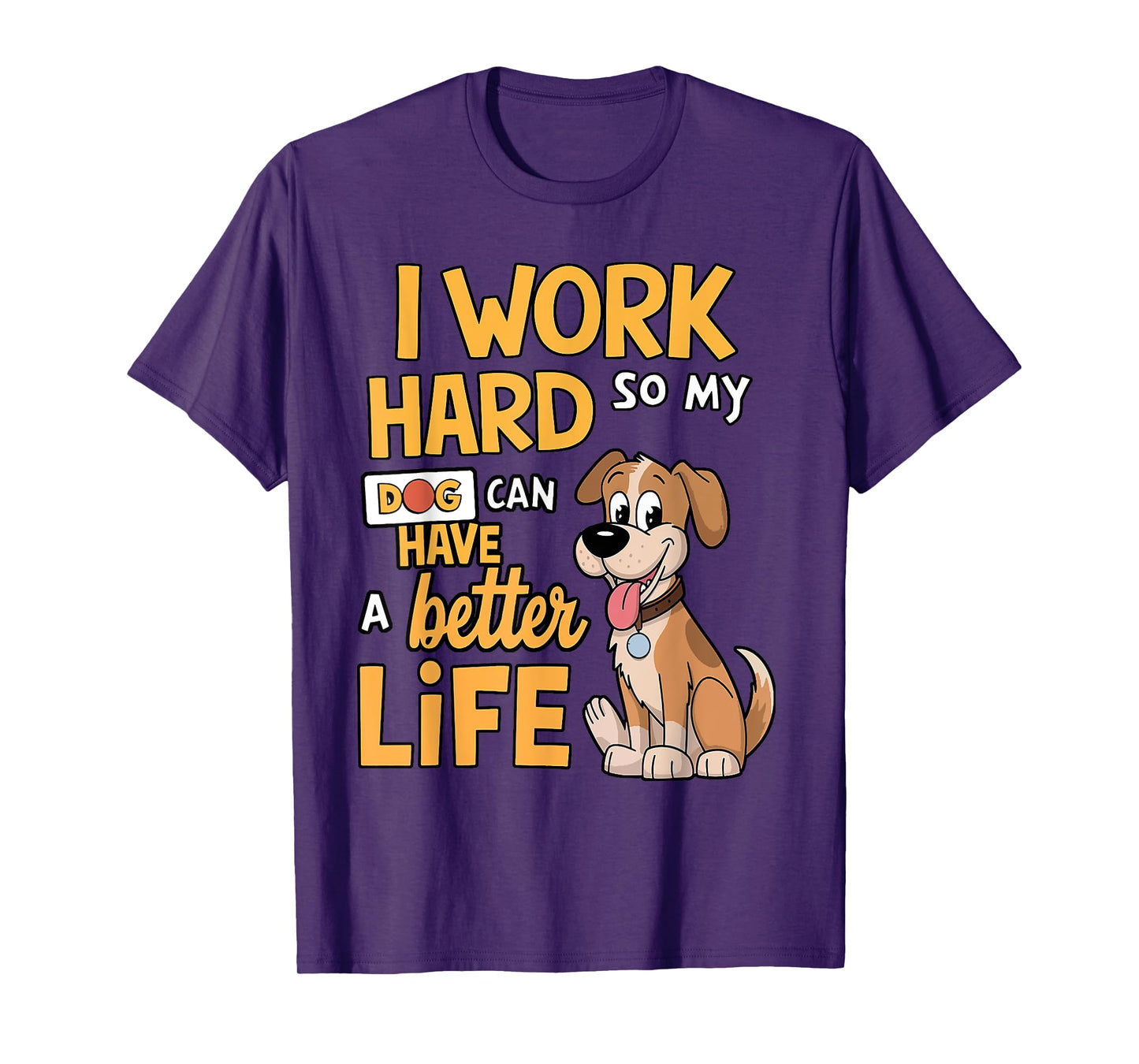 I Work Hard so My Dog Can Have a Better Life - Funny Dog T-Shirt for Men Women Kids