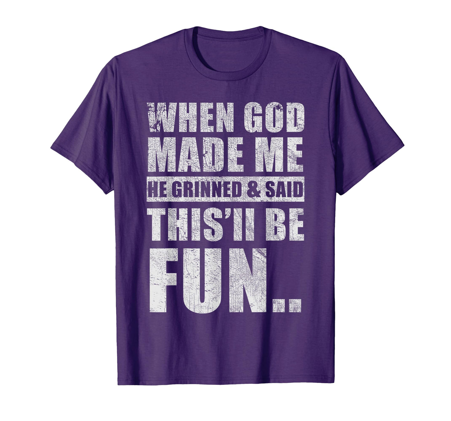 When God Made Me He Said This'll Be Fun Sarcasm Humor T-Shirt