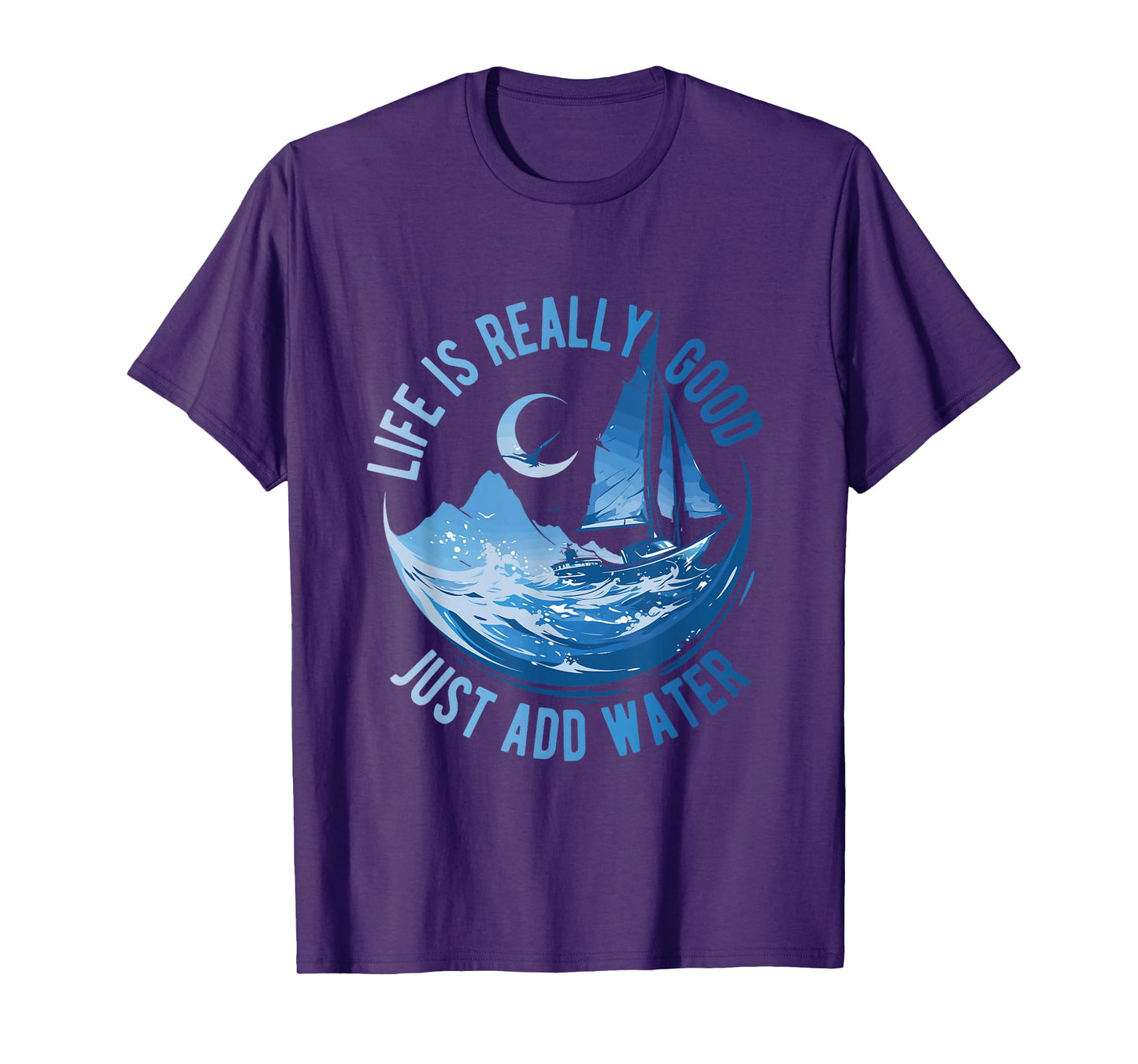 Life is Really Good Just Add Water Sailing Ocean Sailor Life T-Shirt
