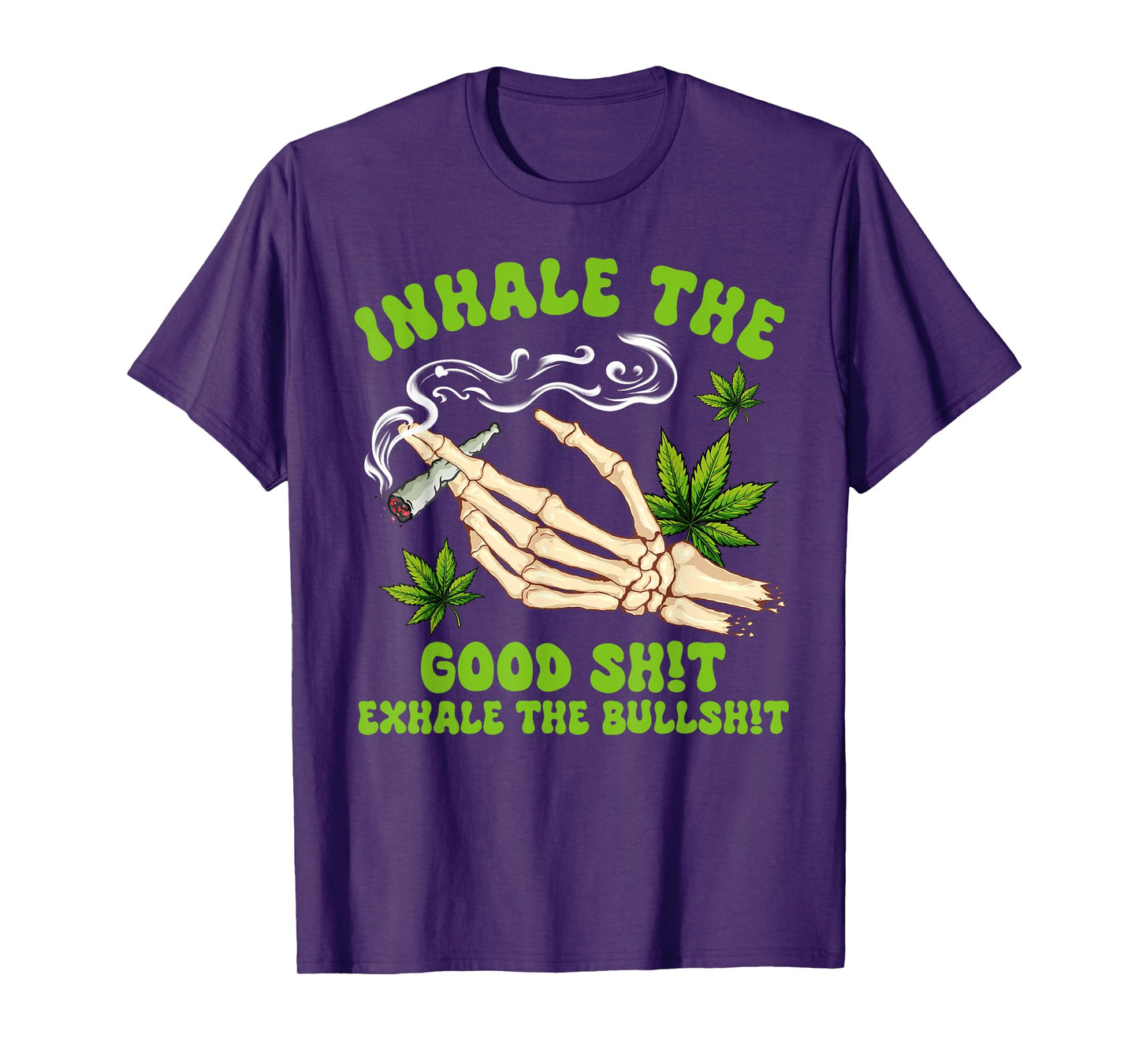 Cannabis Weed Smoking Inhale The Good Sht Exhale The Bullsht T-Shirt