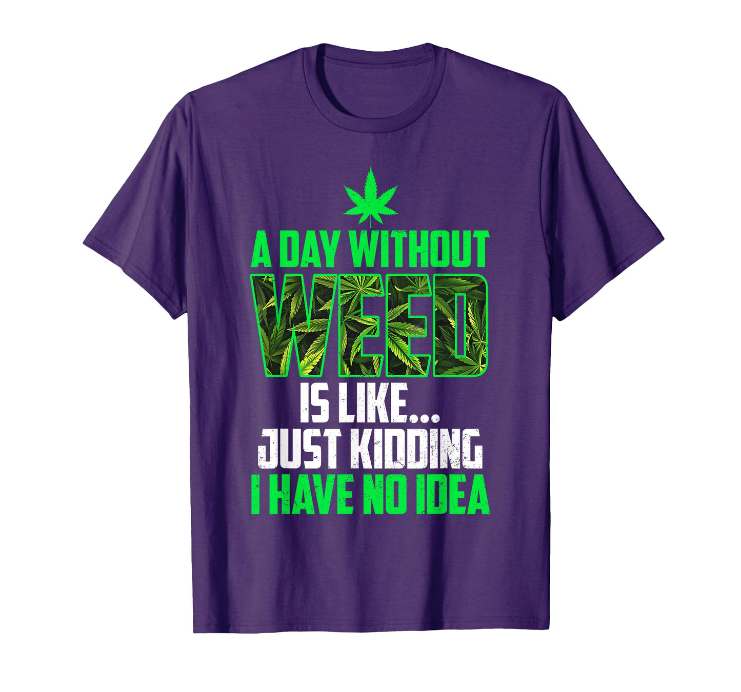 A Day Without Weed Is Like Just Kidding Funny Weed Humor T-Shirt
