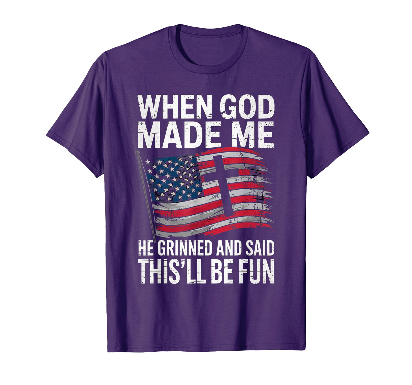 When God Made Me He Grinned Said This'll Be Fun Patriotic T-Shirt