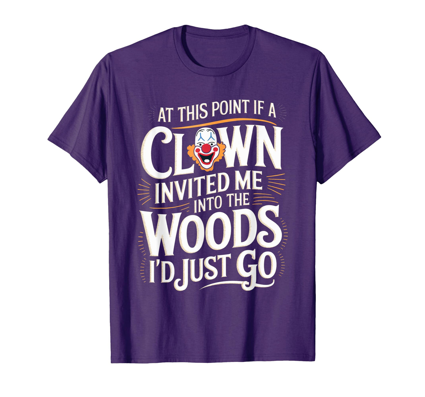 At this point if clown invited me into the woods I'd just go T-Shirt