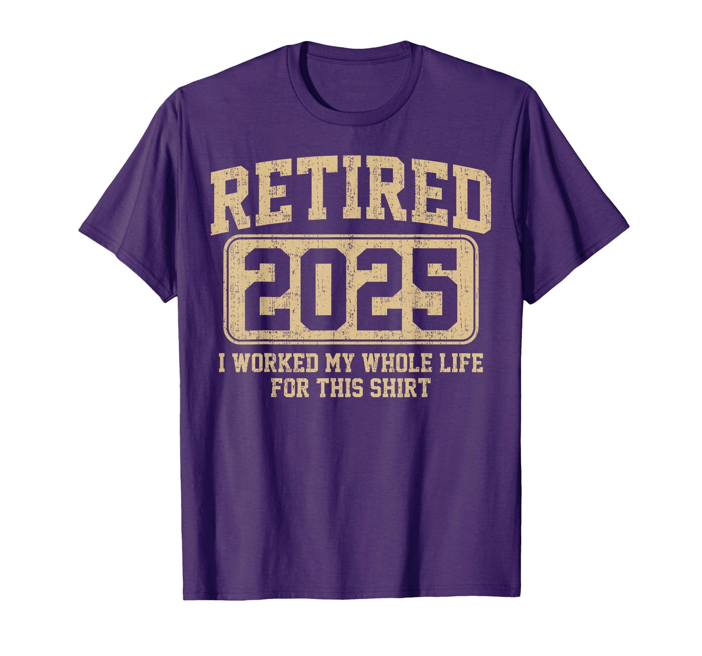 Retired 2025 retirement I Worked My Whole Life For This T-Shirt