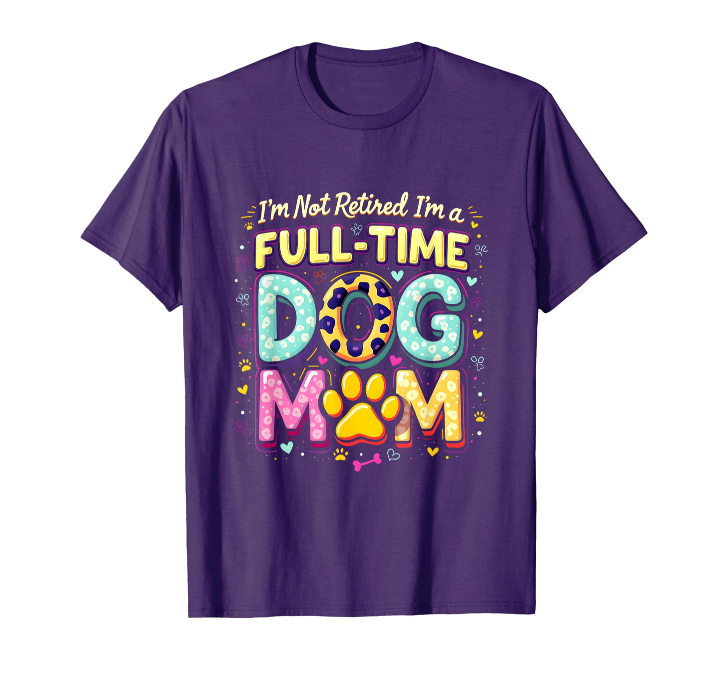 I'm Not Retired I'm A Full Time Dog Mom Retirement 2025 T-Shirt
