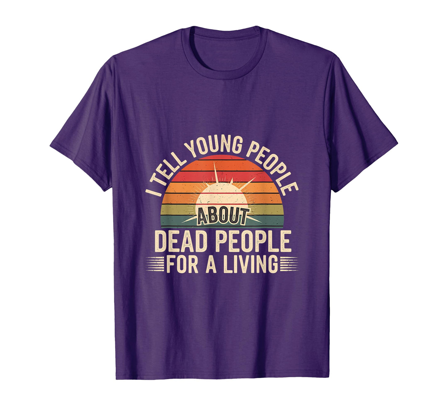 I Tell Young People About Dead People For A Living -------- T-Shirt