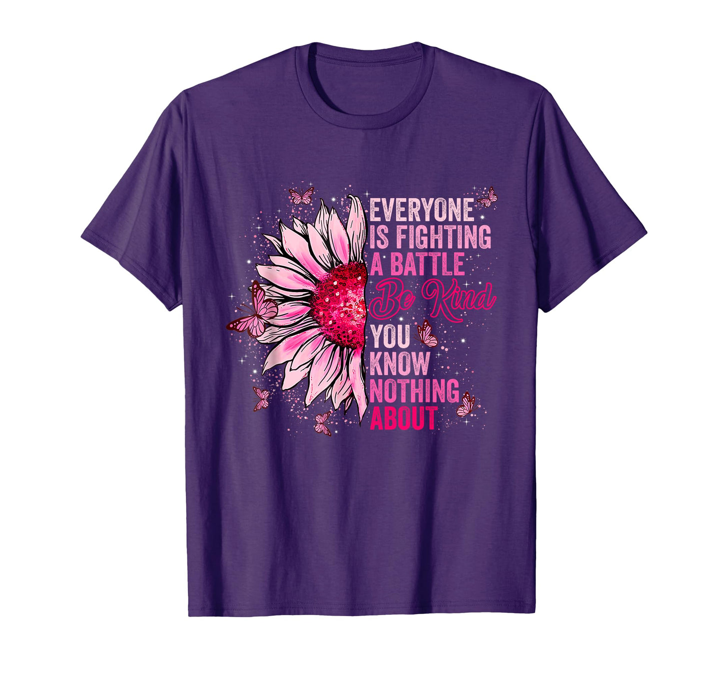 Be Kind Everyone Is Fighting A Battle You Know Nothing About T-Shirt