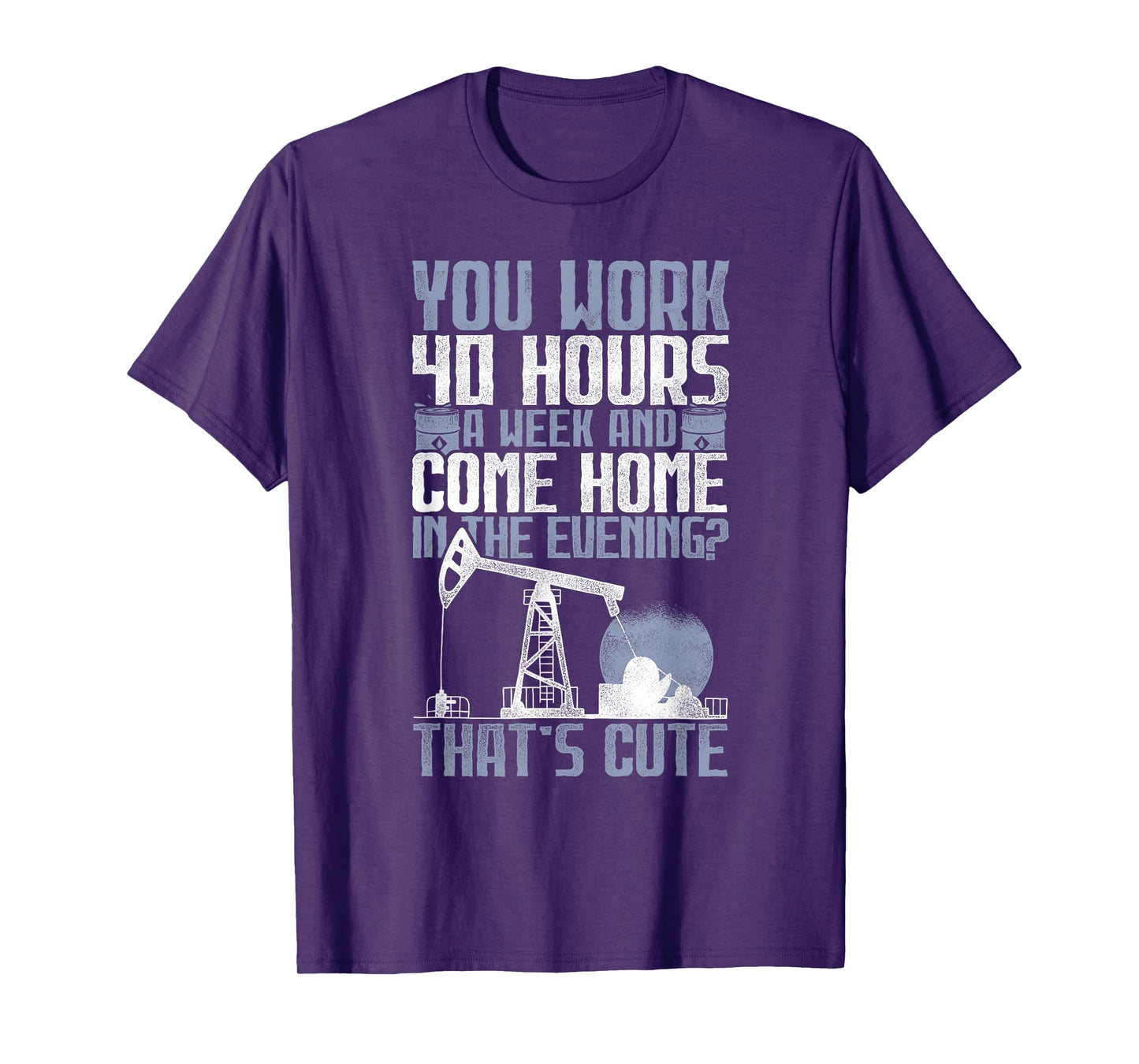 40 Hours? That's Cute - Oilfield Toughness Oilfield Workers T-Shirt