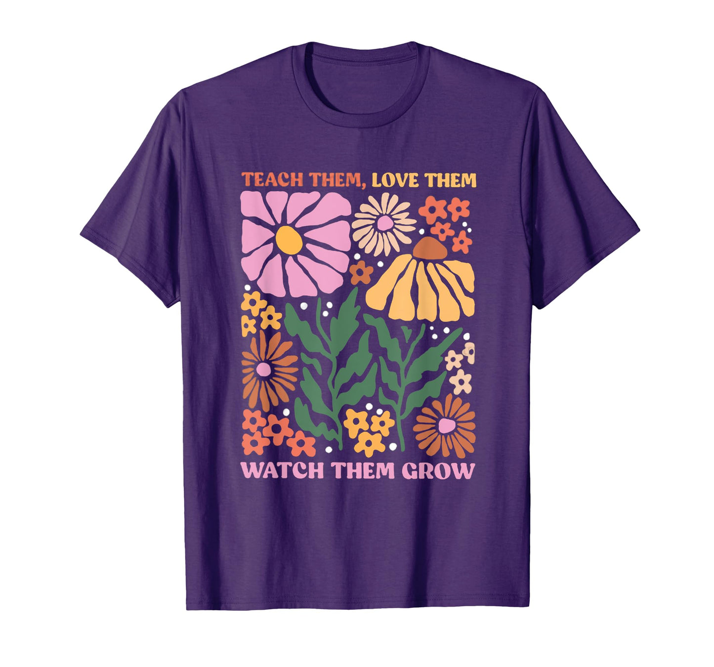 Retro Teacher Flowers Teach Them Love Them Watch Them Grow Men Women Kids T-Shirt