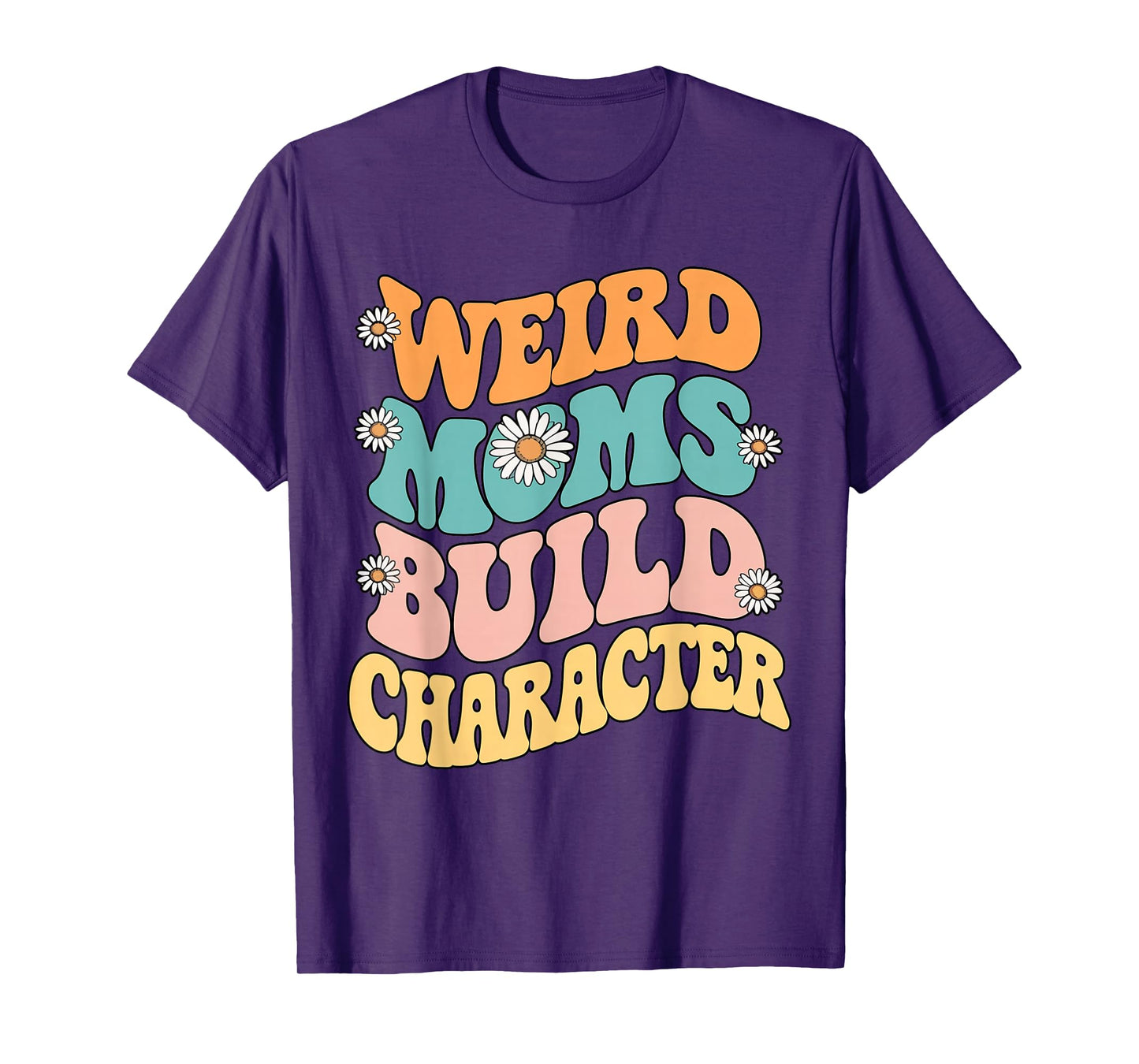 Weird Moms Build Character Retro Groovy Daisy Flower Funny T-Shirt