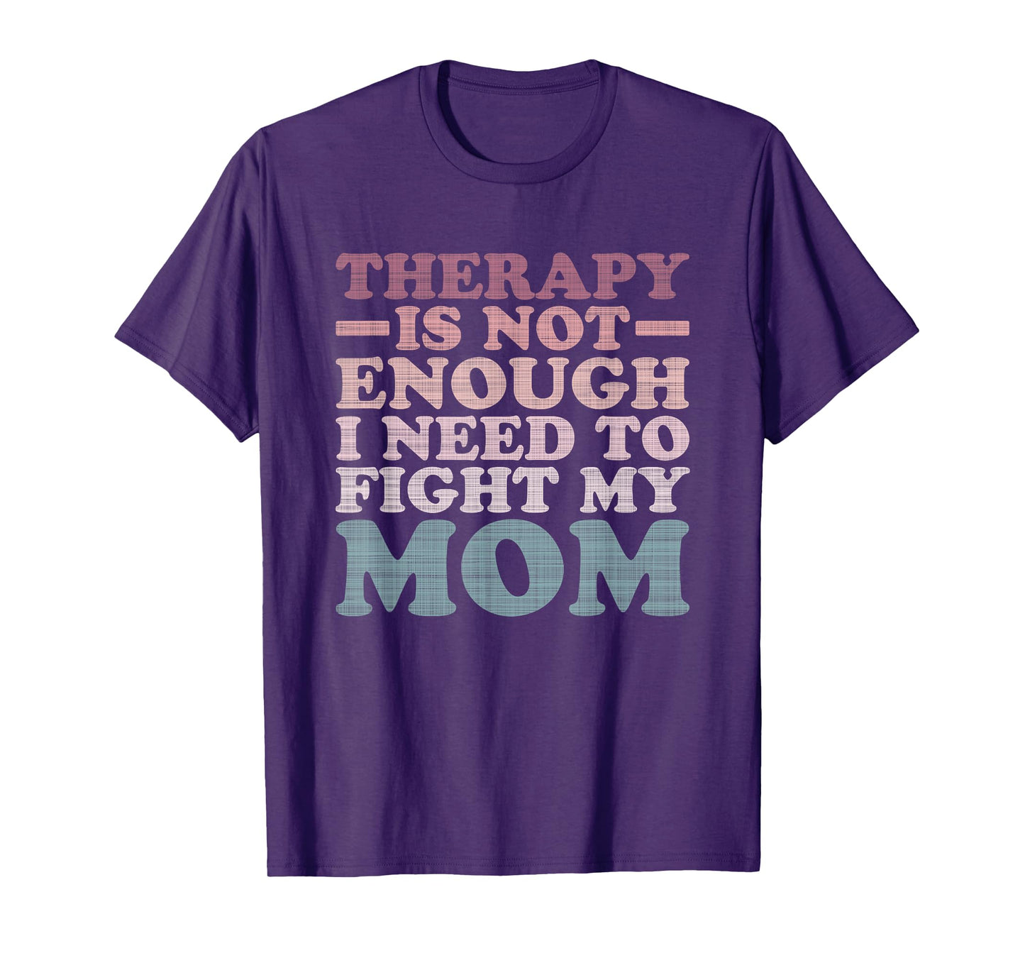 Therapy Is Not Enough I Need To Fight My Mom T-Shirt