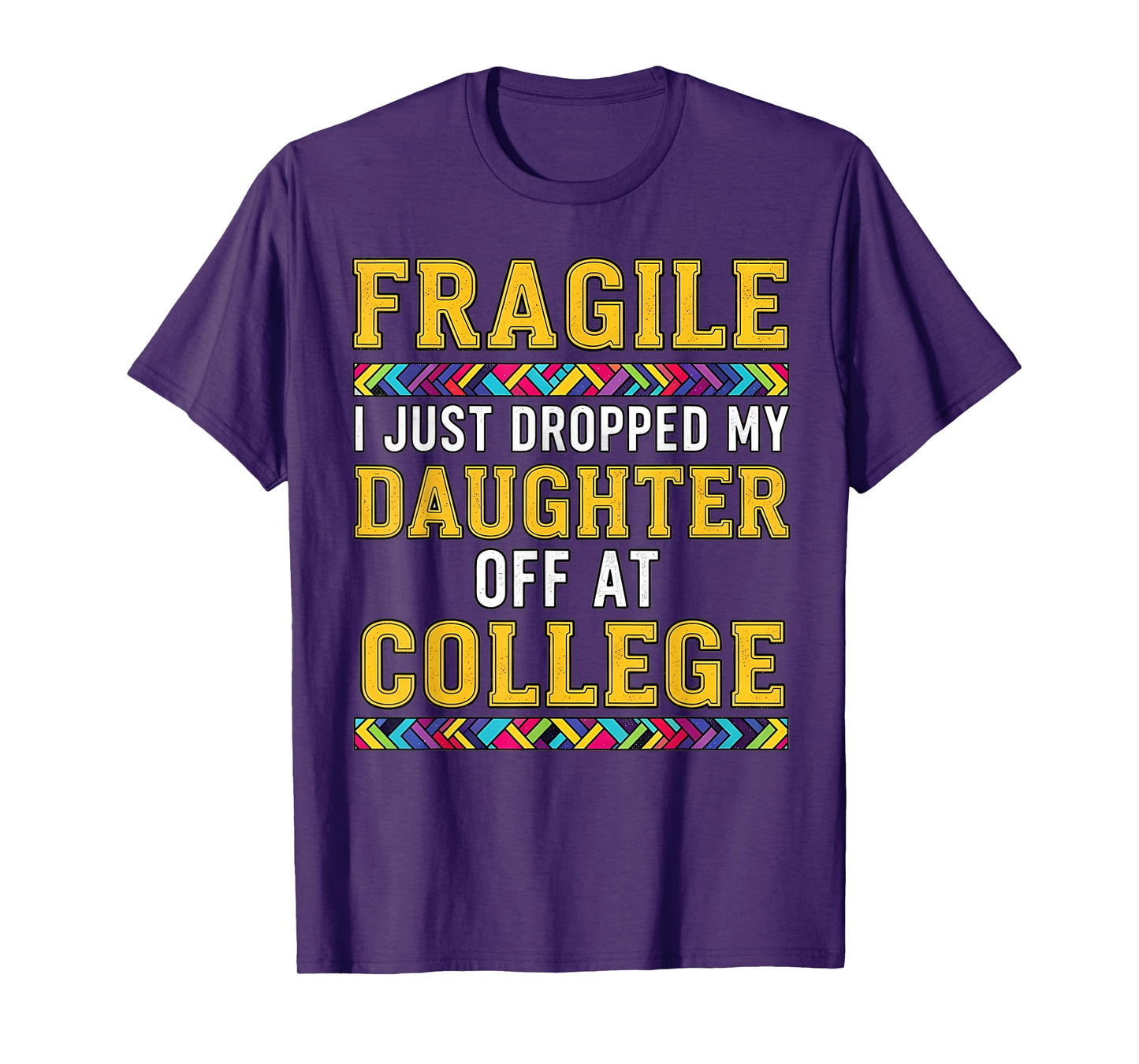 Fragile I Just Dropped My Daughter Off at College Parents T-Shirt