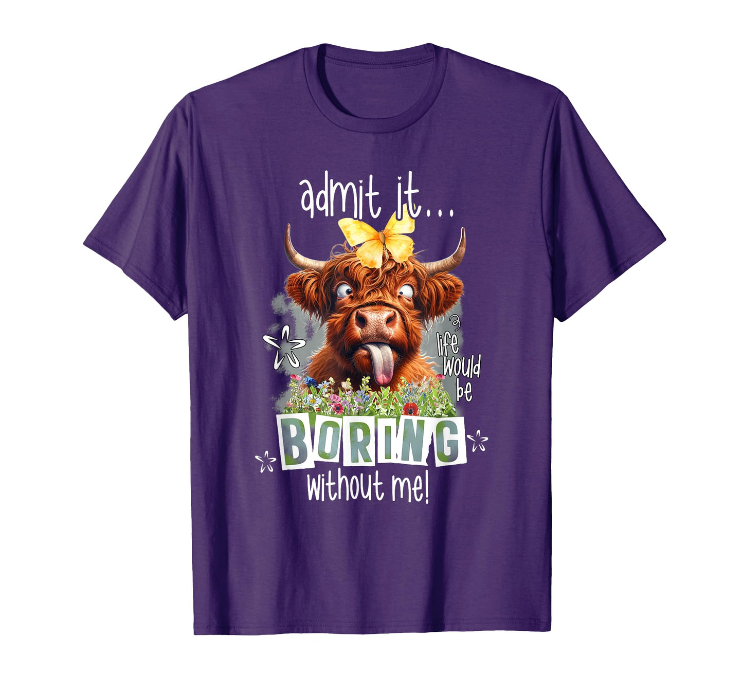 Admit It Life Would Be Boring Without Me Funny Highland Cow T-Shirt