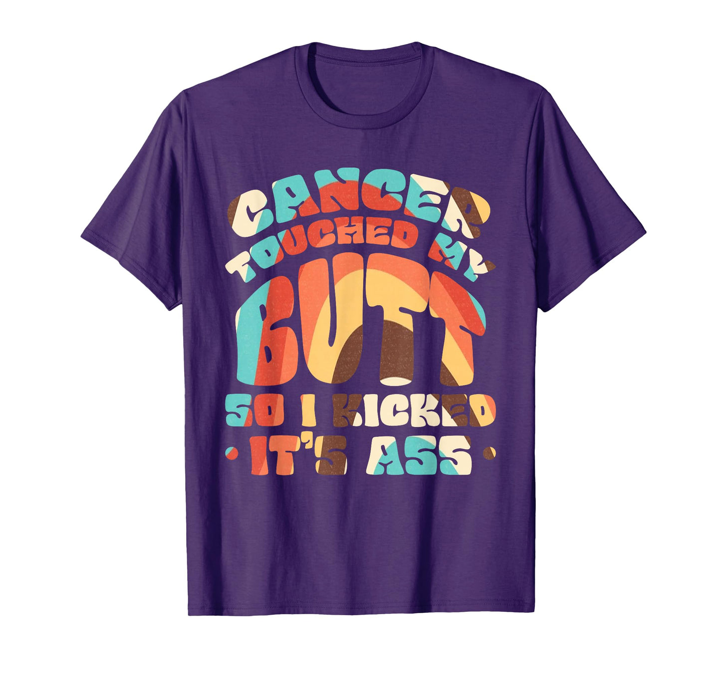 Cancer Touched My Butt So I Kicked It's Ass T-Shirt
