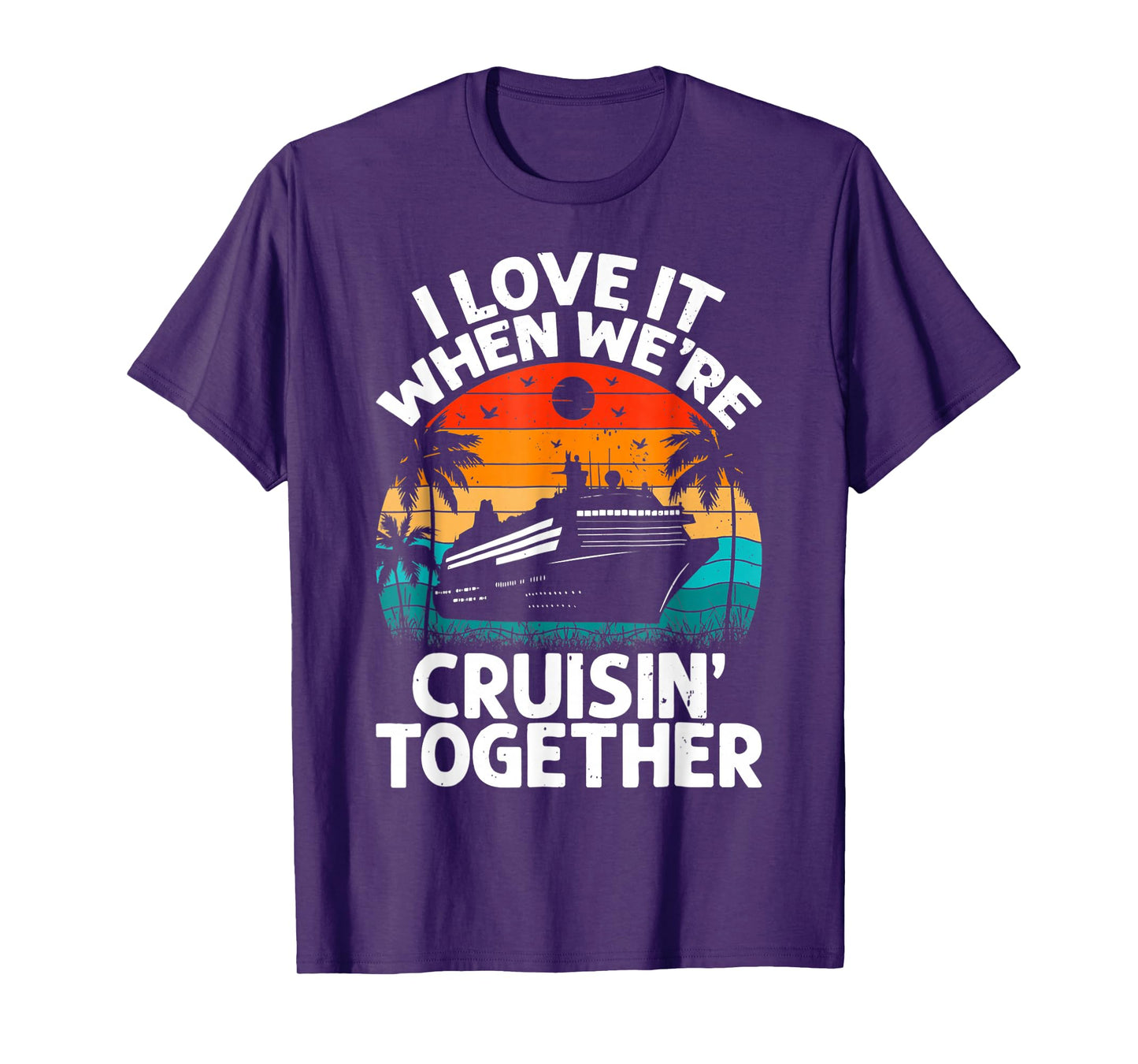 I Love It When We're Cruisin Together Retro Vintage Cruise T-Shirt