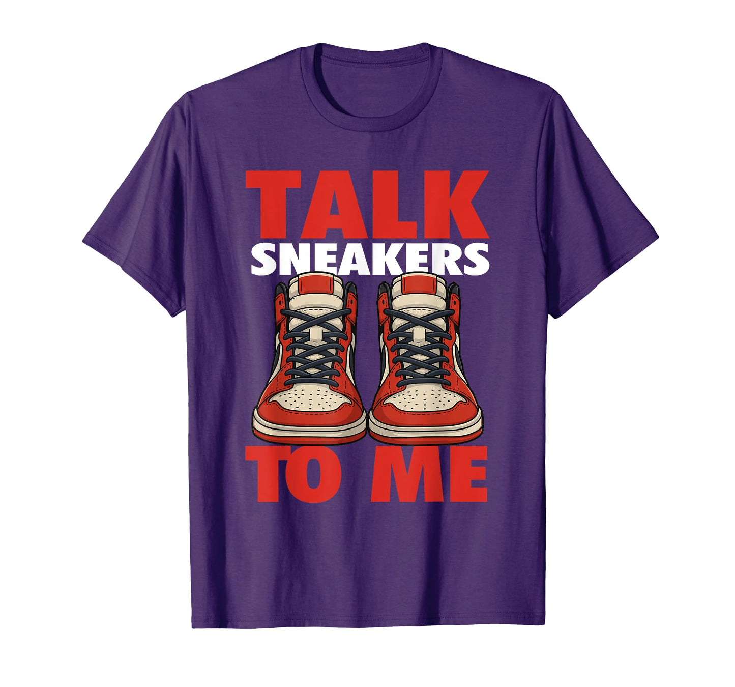 Talk Sneakers to Me - Sneaker Head Sneaker Fan T-Shirt