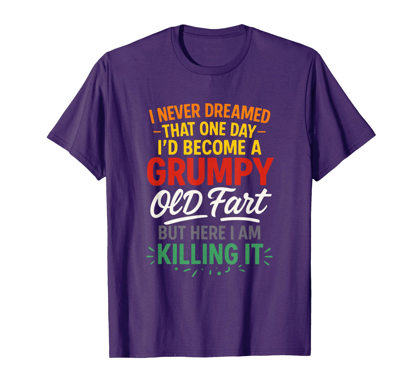 I Never Dreamed - Grumpy Old Fart Humor T-Shirt