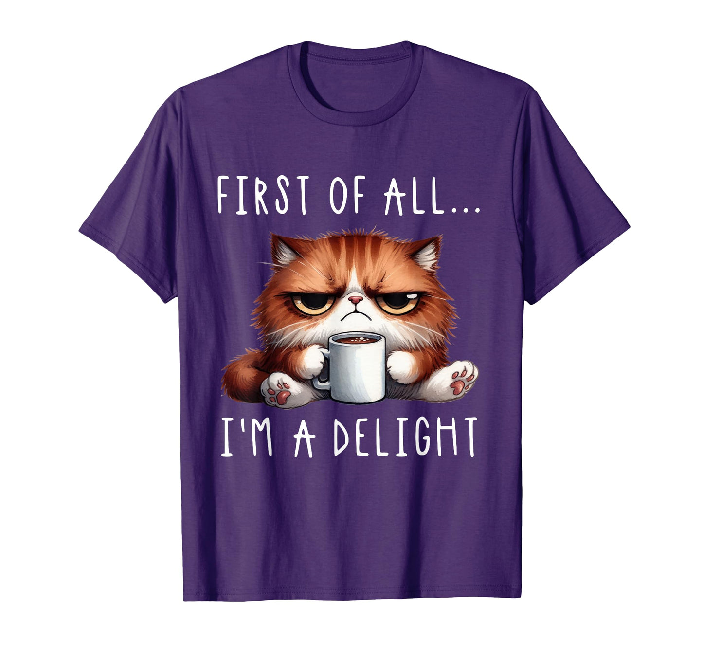 First Of All I'm A Delight Sarcastic Coffee Grumpy Funny Cat T-Shirt