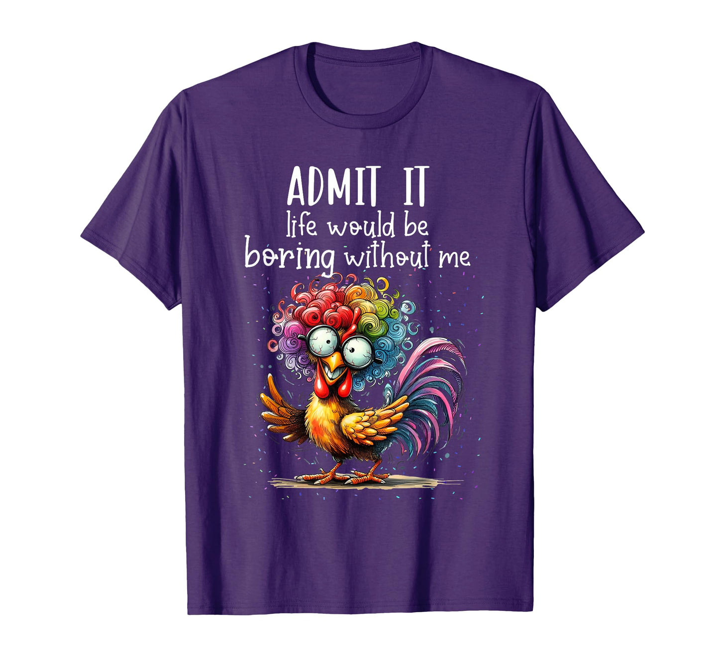 Admit it life would be boring without me funny chicken T-Shirt