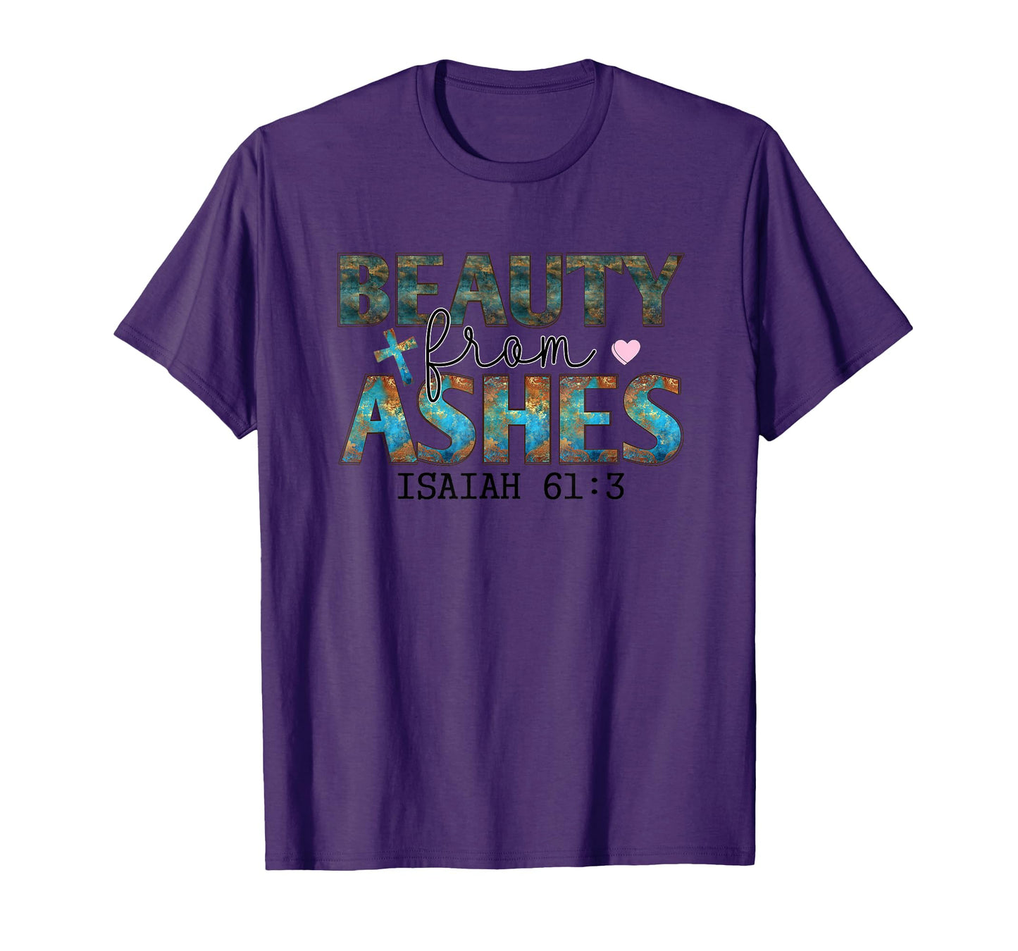 Beauty From Ashes Isaiah 61:3 Faith Message T-Shirt