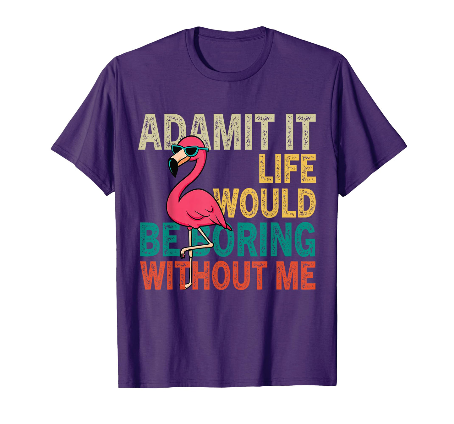 Flamingo Admit It Life Would Be Boring Without Me T-Shirt