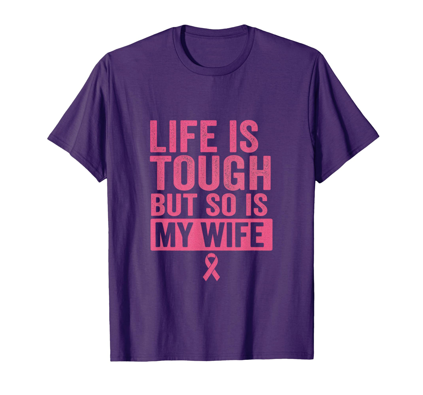 Life is Tough BUT SO is My Wife - Breast Cancer Awareness T-Shirt