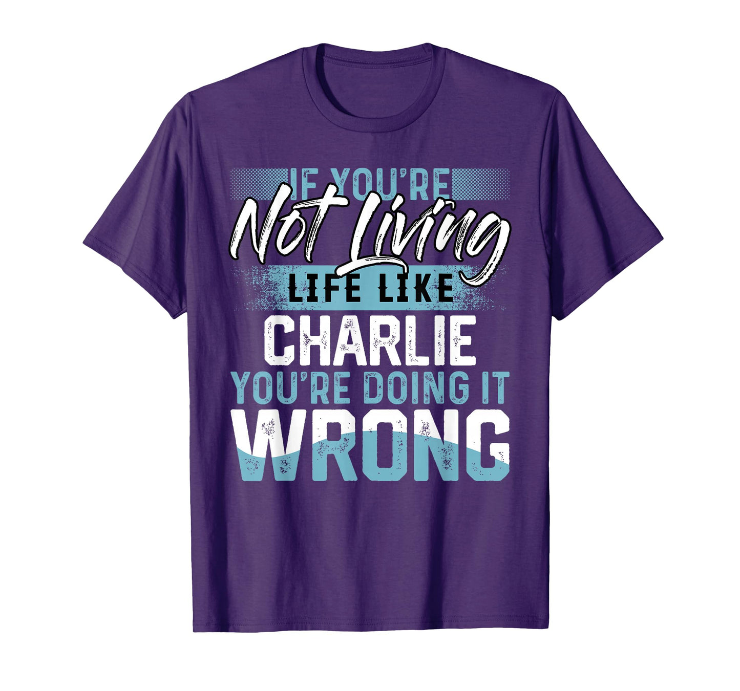 If You're Not Living Life Like CHARLIE T-Shirt Name CHARLIE T-Shirt