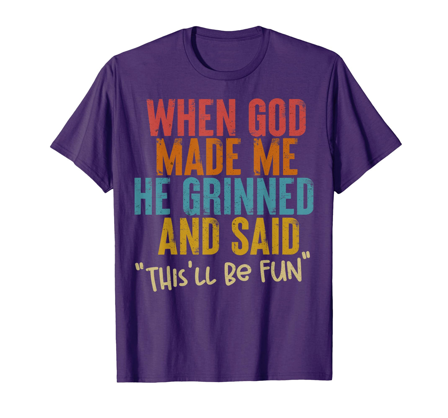When God Made Me He Said This Will Be Fun, Funny Quote T-Shirt
