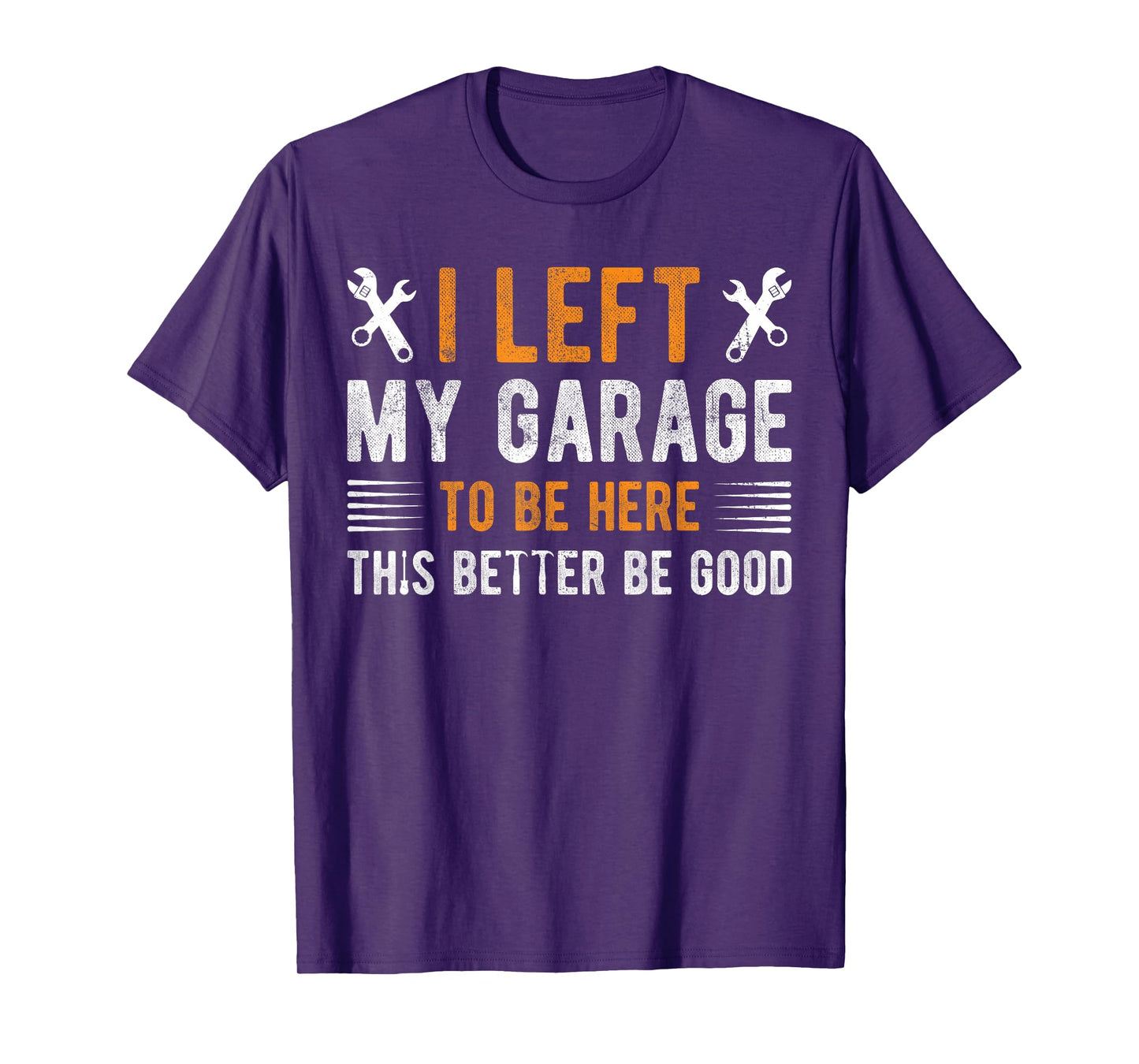 I Left My Garage To Be Here This Better be Good mechanics T-Shirt