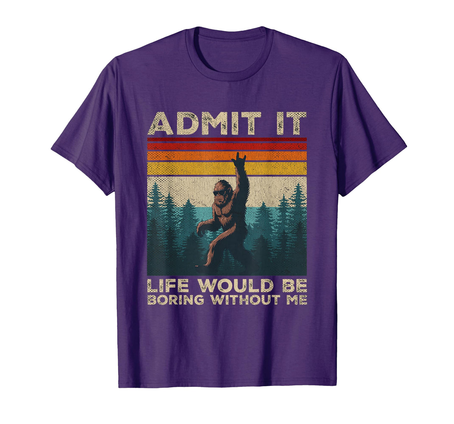 Admit It Life Would Be Boring Without Me Rock On Bigfoot T-Shirt