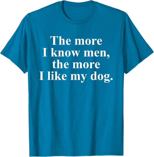 The More I Know Men The More I Love My Dog T-Shirt