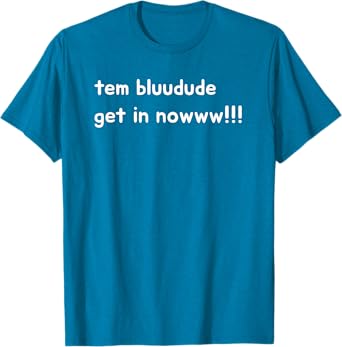 Team blue dude tem bluudude get in now T-Shirt