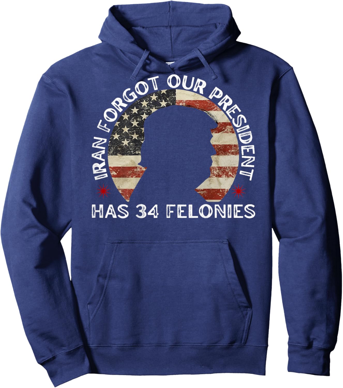 Iran Forgot Our President Has 34 Felonies (ON Back) T-Shirt - Hoodie | Navy