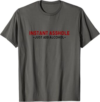 Funny Instant Asshole, Just Add Alcohol T-Shirt Tee T-Shirt