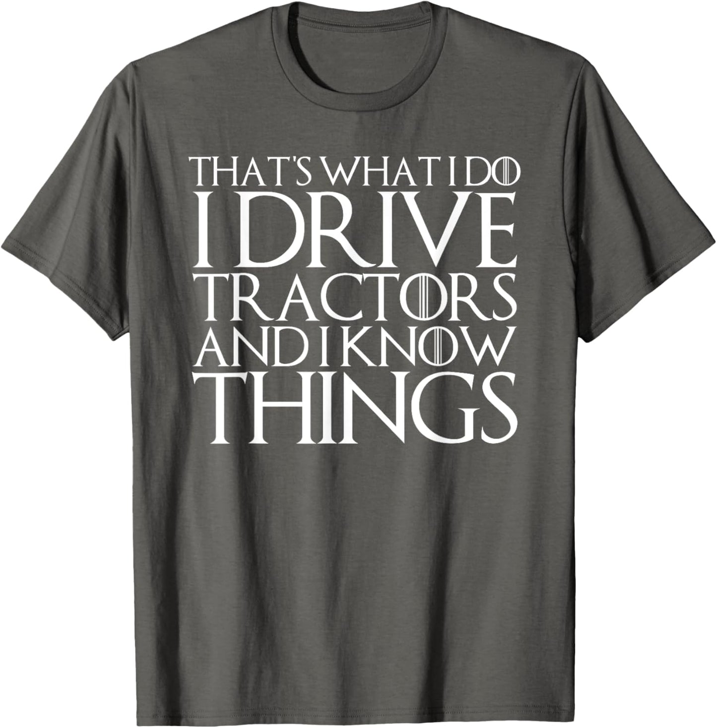 THAT'S WHAT I DO I DRIVE TRACTORS AND I KNOW THINGS T-Shirt T-Shirt